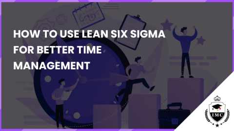 How to Use Lean Six Sigma for Better Time Management